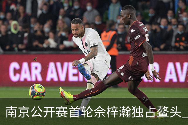 南京公开赛首轮佘梓瀚独占鳌头 领先集团紧咬比分